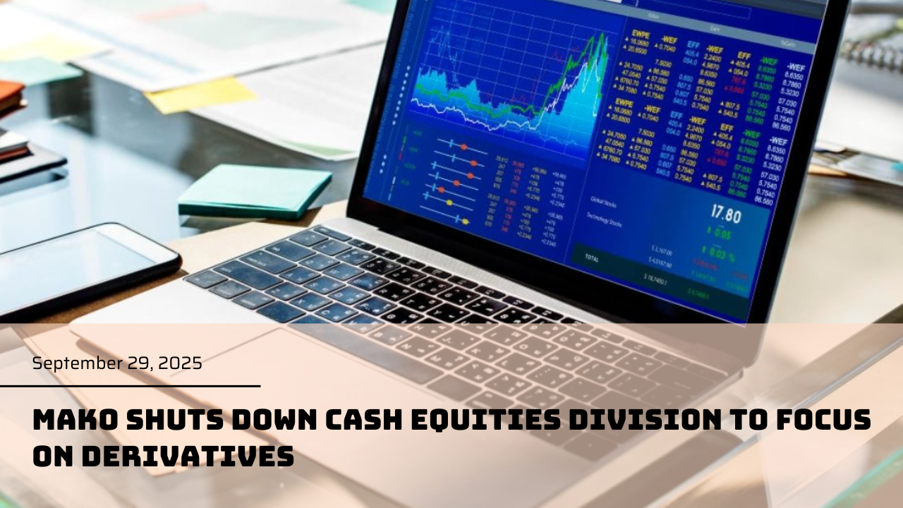 Mako shuts down cash equities division to focus on derivatives