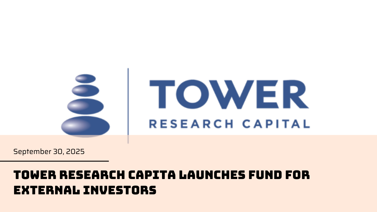 Tower Research Capita launches fund for external investors - A landmark shift in proprietary trading
