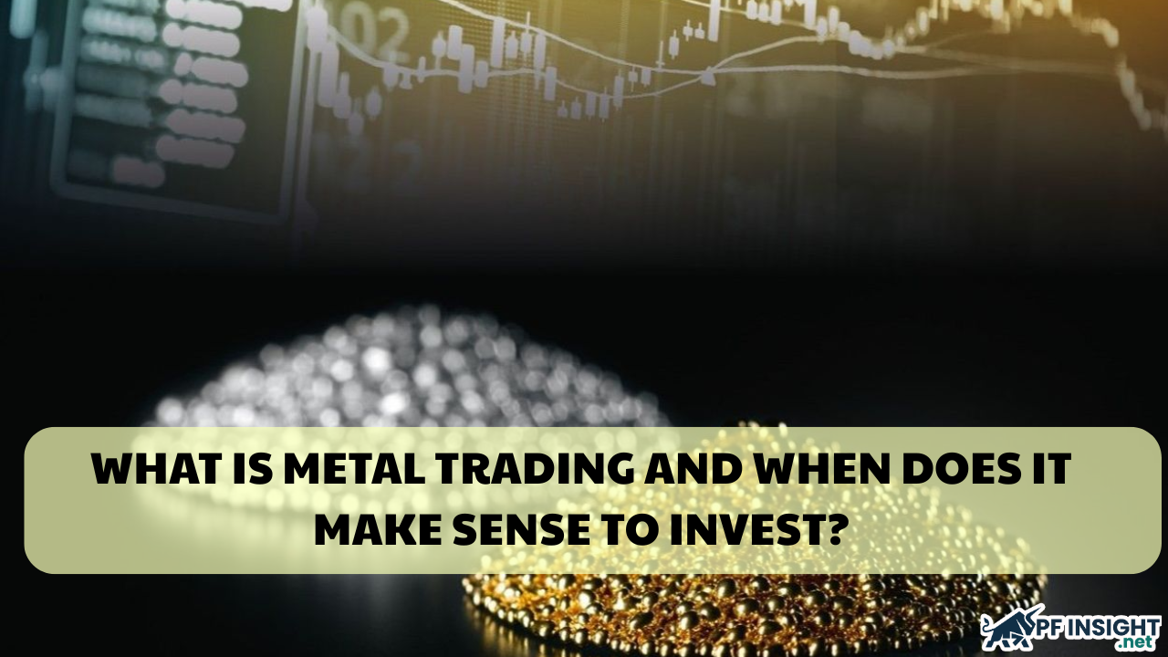 What is metal trading and when does it make sense to invest?